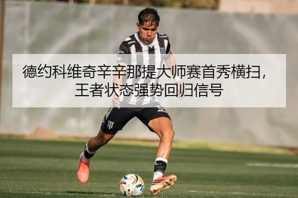 德约科维奇辛辛那提大师赛首秀横扫，王者状态强势回归信号